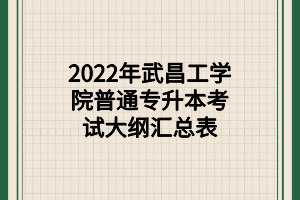 2022年武昌工學(xué)院普通專升本考試大綱匯總表 2022年武昌工學(xué)院普通專升本考試大綱匯總表
