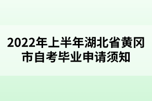 2022年上半年湖北省黃岡市自考畢業(yè)申請須知 2022年上半年湖北省黃岡市自考畢業(yè)申請須知