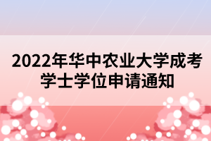 2022年華中農(nóng)業(yè)大學(xué)成考學(xué)士學(xué)位申請通知 2022年華中農(nóng)業(yè)大學(xué)成考學(xué)士學(xué)位申請通知