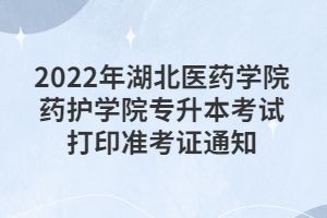 2022年湖北醫(yī)藥學(xué)院藥護(hù)學(xué)院專升本考試打印準(zhǔn)考證通知 2022年湖北醫(yī)藥學(xué)院藥護(hù)學(xué)院專升本考試打印準(zhǔn)考證通知