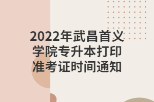 2022年武昌首義學(xué)院專升本打印準(zhǔn)考證時(shí)間通知 2022年武昌首義學(xué)院專升本打印準(zhǔn)考證時(shí)間通知