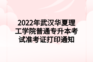 2022年武漢華夏理工學(xué)院普通專升本考試準(zhǔn)考證打印通知 2022年武漢華夏理工學(xué)院普通專升本考試準(zhǔn)考證打印通知