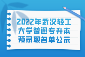 2022年武漢輕工大學(xué)普通專升本預(yù)錄取名單公示 2022年武漢輕工大學(xué)普通專升本預(yù)錄取名單公示