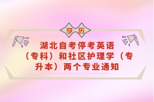 湖北自考?？加⒄Z（?？疲┖蜕鐓^(qū)護(hù)理學(xué)（專升本）兩個(gè)專業(yè)通知