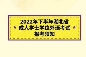 2022年下半年湖北省成人學(xué)士學(xué)位外語(yǔ)考試報(bào)考須知 2022年下半年湖北省成人學(xué)士學(xué)位外語(yǔ)考試報(bào)考須知