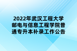 2022年武漢工程大學(xué)郵電與信息工程學(xué)院普通專升本補(bǔ)錄工作公告 2022年武漢工程大學(xué)郵電與信息工程學(xué)院普通專升本補(bǔ)錄工作公告