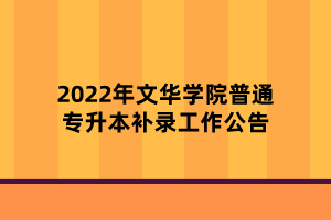 2022年文華學(xué)院普通專升本補(bǔ)錄工作公告 2022年文華學(xué)院普通專升本補(bǔ)錄工作公告