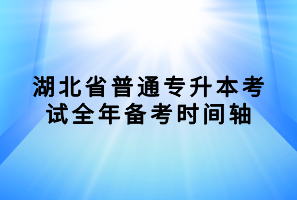 湖北省普通專升本考試全年備考時(shí)間軸 湖北省普通專升本考試全年備考時(shí)間軸
